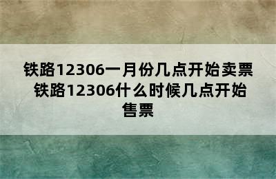 铁路12306一月份几点开始卖票 铁路12306什么时候几点开始售票